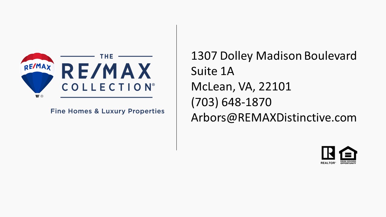 The RE/MAX Collection - Fine Homes and Luxury Properties. 1307 Dolley Madison Boulevard, Suite 1A, McLean, VA 22101, (703) 648-1870, Arbors@REMAXDistinctive.com